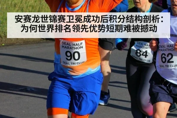 安赛龙世锦赛卫冕成功后积分结构剖析：为何世界排名领先优势短期难被撼动