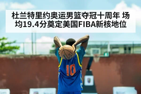 杜兰特里约奥运男篮夺冠十周年 场均19.4分奠定美国FIBA新核地位