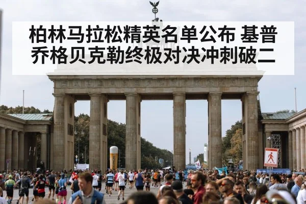 柏林马拉松精英名单公布 基普乔格贝克勒终极对决冲刺破二